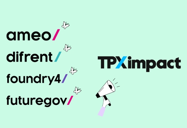 Ameo, Difrent, Foundry4 and FutureGov have now become TPXimpact